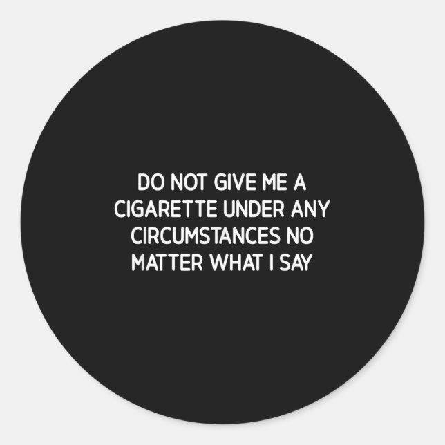 Do Not Give Me A Cigarette, Funny, Jokes, Sarcasti Classic Round Sticker (Front)