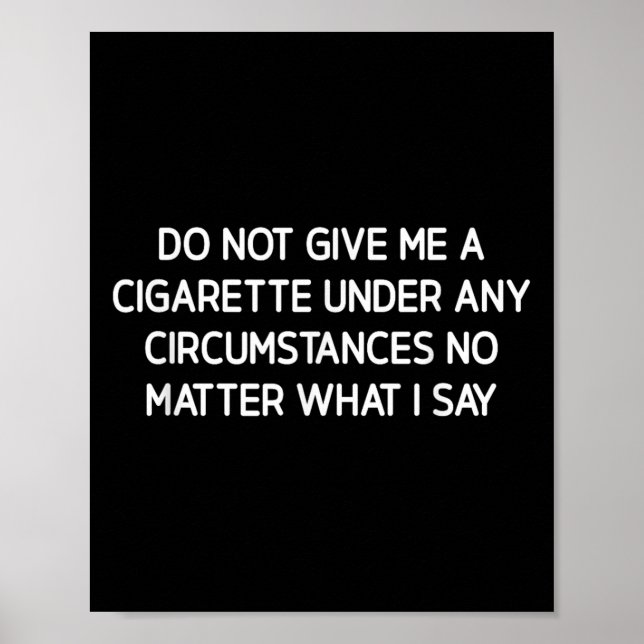 Do Not Give Me A Cigarette, Funny, Jokes, Sarcasti Poster (Front)