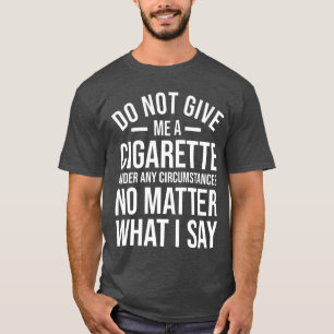 Do Not Give Me A Cigarette Funny Quit Smoking E Sm T-Shirt