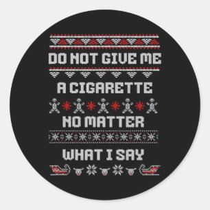 Do Not Give Me A Cigarette I Don't Care What I Say Classic Round Sticker
