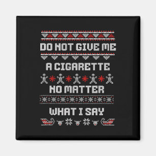Do Not Give Me A Cigarette I Don't Care What I Say Magnet