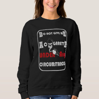 Do Not Give Me A Cigarette Under Any Circumstances Sweatshirt