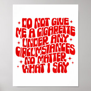 Do Not Give Me A Cigarette Under Any Cirstances Fu Poster