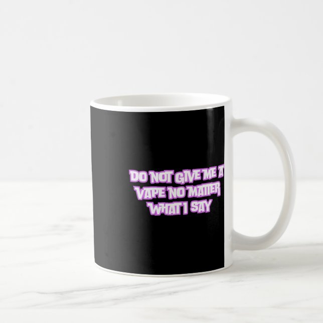 Do Not Give Me A Vape No What I Say Sticker  Coffee Mug (Right)
