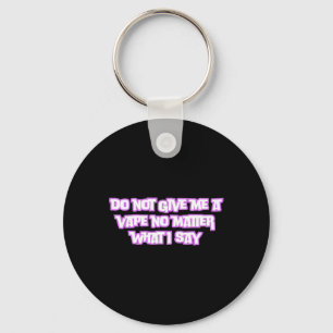 Do Not Give Me A Vape No What I Say Sticker  Key Ring