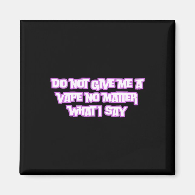Do Not Give Me A Vape No What I Say Sticker  Magnet (Front)