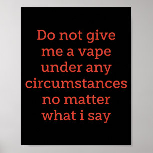 Do not give me a vape under any ctances no poster
