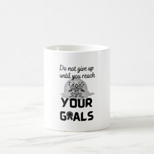 Do not give up until you reach your goals - coffee mug
