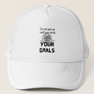 Do not give up until you reach your goals - trucker hat