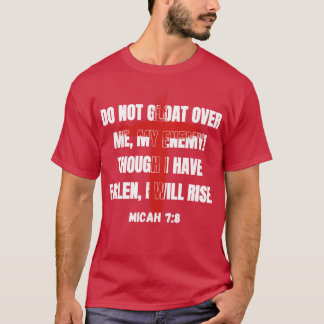 Do not gloat over me my enemy Though I have fallen T-Shirt