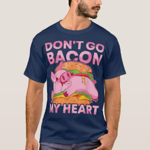Do not go Bacon My Heart BBQ Pig Roast Barbecue T-Shirt