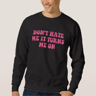 Do Not Hate Me It Turns Me On Pink Text Sweatshirt