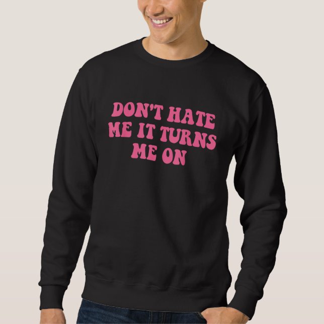 Do Not Hate Me It Turns Me On  Pink Text Sweatshirt (Front)