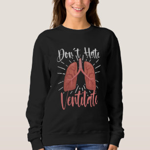 Do Not Hate  Ventilate RT Care Sweatshirt
