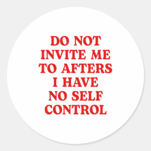 Do Not Invite Me To Afters I Have No Self Control Classic Round Sticker