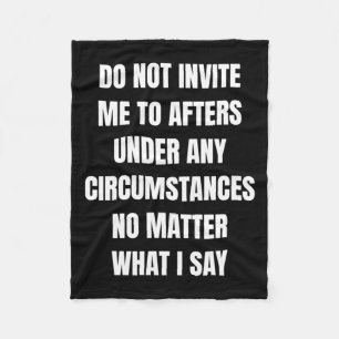 Do Not Invite Me To Afters Under Any Circumstances Fleece Blanket