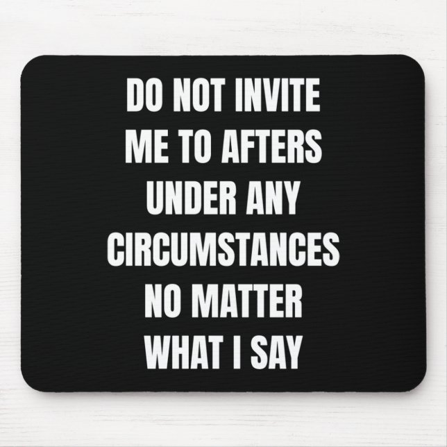 Do Not Invite Me To Afters Under Any Circumstances Mouse Pad (Front)