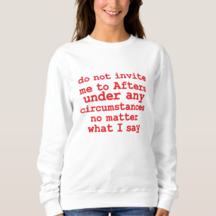 Do not Invite Me To Afters Under Any Circumstances Sweatshirt