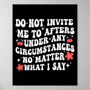 Do Not Invite Me To Afters Under Any Cirstances No Poster