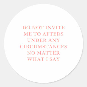 Do Not Invite Me To The Afters Under Any Circumsta Classic Round Sticker