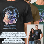 Do Not Involve Yourself in Dragon Matters,         T-Shirt<br><div class="desc">Add a Name  or Change Text  - Do Not Involve Yourself in Dragon Matters,  For You Are Quite Appetising When Cooked in Ketchup & Paired With A Nice Glass of Red! - -  See my store for lots more great Dragon Gift Ideas</div>