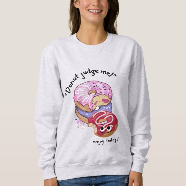 DO NOT JUDGE ME , ENJOY TODAY SWEATSHIRT (Front)