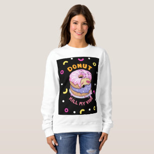 Do Not Kill My Vibe doughnut Sweatshirt
