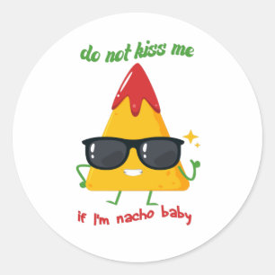 Do not kiss me if I'm nacho baby kids, funny gift Classic Round Sticker