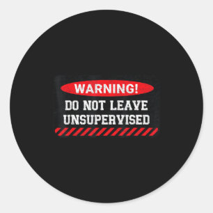 Do Not Leave Unsupervised Funny Sarcastic Attitude Classic Round Sticker