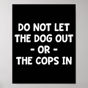 Do not let the dog out or the cops in, funny, joke poster