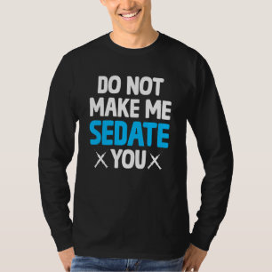 Do Not Make Me Sedate You Crna  Nurse Anaesthetist T-Shirt