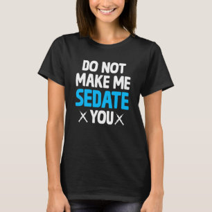 Do Not Make Me Sedate You Crna  Nurse Anaesthetist T-Shirt