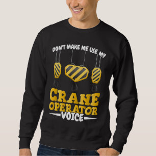 Do not make me use my Crane Operator Voice Constru Sweatshirt