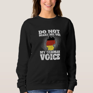 Do Not Make Me Use My German Voice Germany Funny G Sweatshirt
