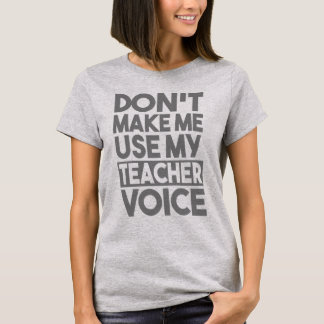 Do Not Make Me Use My Teacher Voice T-Shirt