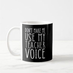 Do not Make Me Use My Teacher Voice T-Shirt Coffee Mug