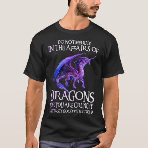 Do Not Meddle In The Affairs Of Dragons Funny Drag T-Shirt