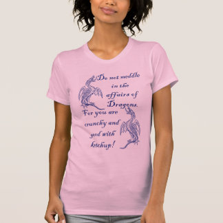 Do not meddle in the affairs of Dragons. T-Shirt