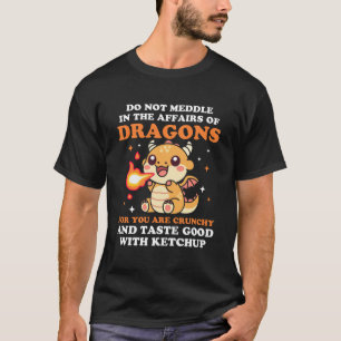 Do Not Meddle In The Affairs Of Dragons T-Shirt