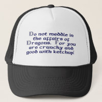 Do not meddle in the affairs of Dragons.
