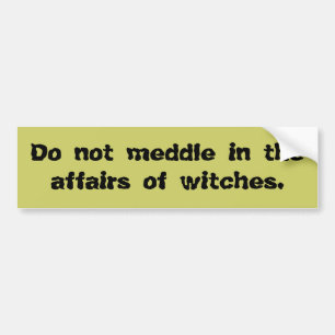 Do Not Meddle in the Affairs of Witches Bumper Sti Sticker