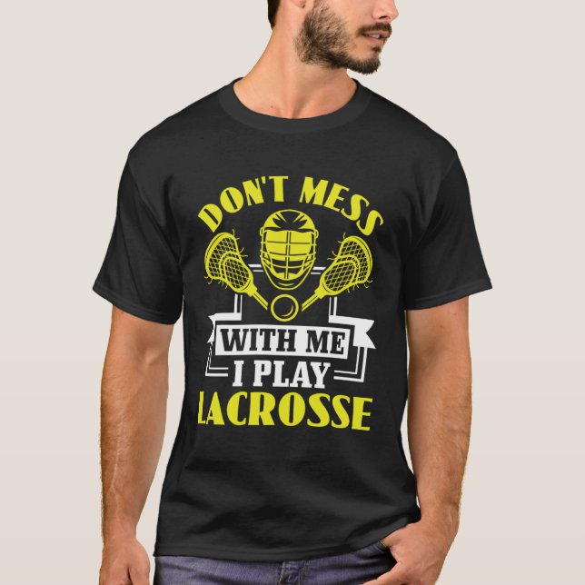 Do Not Mess With Me I Play Lacrosse  Lacrosse Play T-Shirt (Front)