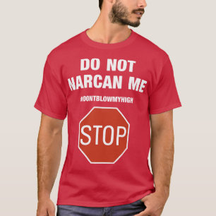 Do Not Narcan Me Stop Dont Blow My High Phone Case T-Shirt