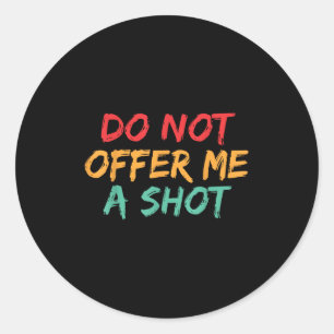 Do Not Offer Me A Shot Classic Round Sticker