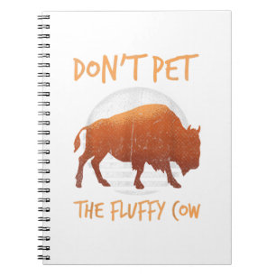 Do Not Pet The Fluffy Cow Bison Buffalo National.  Notebook