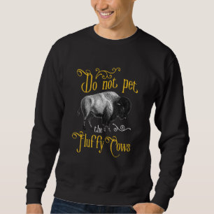 Do Not Pet The Fluffy Cows Bison Buffalo Wildlife Sweatshirt