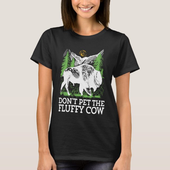 Do not pet the fluffy Cows Bison for National Park T-Shirt (Front)
