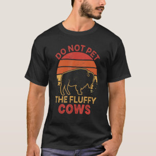 Do Not Pet The Fluffy Cows Bison Yellowstone Buffa T-Shirt