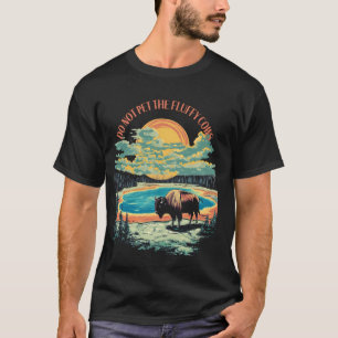 Do Not Pet The Fluffy Cows Bison Yellowstone Natio T-Shirt