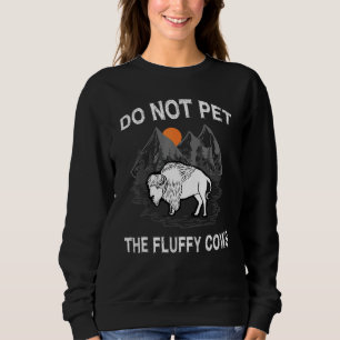 Do Not Pet The Fluffy Cows  Bison  Yellowstone Par Sweatshirt